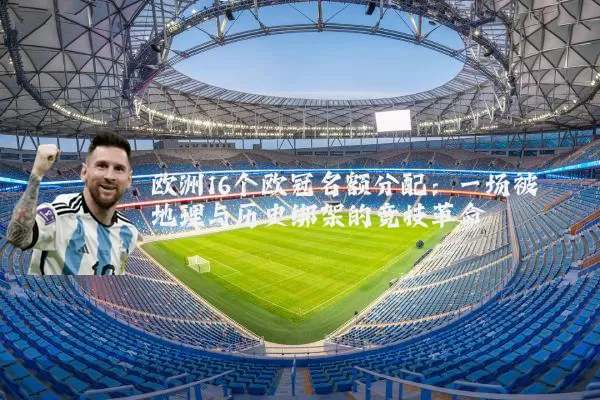 欧洲16个欧冠名额分配:一场被地理与历史绑架的竞技革命