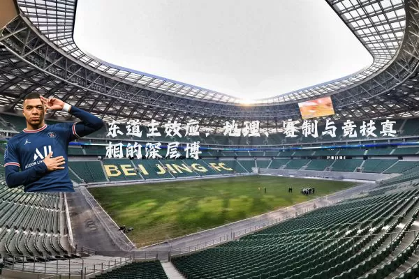东道主效应：地理、赛制与竞技真相的深层博弈
