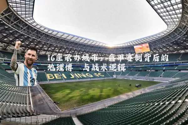 16座承办城市:意甲赛制背后的地理博弈与战术逻辑