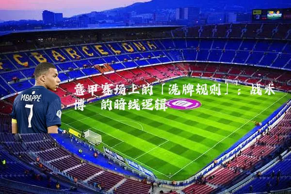 意甲赛场上的「洗牌规则」:战术博弈的暗线逻辑