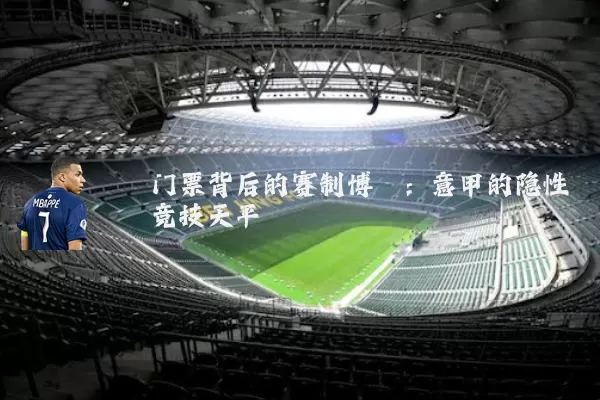 门票背后的赛制博弈：意甲的隐性竞技天平