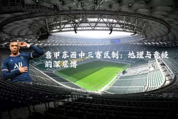 意甲东西中三赛区制:地理与竞技的深层博弈