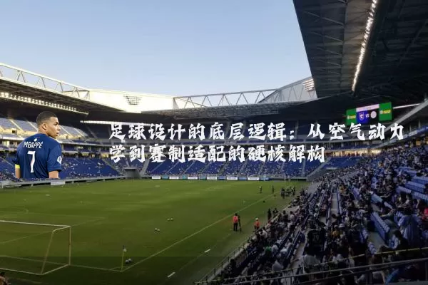 足球设计的底层逻辑:从空气动力学到赛制适配的硬核解构
